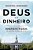 Deus E O Dinheiro Como Descobrimos A Verdadeira Riqueza Na Harvard Business School..- - Imagem 1