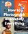 How To Photograph Absolutely Everything-.. - Imagem 1