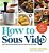 How To Sous Vide: Easy, Delicious Perfection Any Night Of The Week: 100+ Simple, Irresistible Recipes-.. - Imagem 1