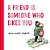 A Friend Is Someone Who Likes You-.. - Imagem 1