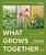 What Grows Together: Fail-Safe Plant Combinations For Every Garden-.. - Imagem 1