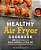 Healthy Air Fryer Cookbook: 100 Great Recipes With Fewer Calories And Less Fat-.. - Imagem 1