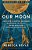Our Moon: How Earth's Celestial Companion Transformed The Planet, Guided Evolution, And Made US Who We Are-.. - Imagem 1