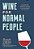 Wine For Normal People: A Guide For Real People Who Like Wine, But Not The Snobbery That Goes With It-.. - Imagem 1