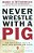 Never Wrestle With A Pig And Ninety Other Ideas To Build Your Business And Career-.. - Imagem 1