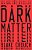 Dark Matter-.. - Imagem 1
