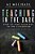 Teaching In The Dark-How To Find Your Way In The Classroom: A Teaching Guide-.. - Imagem 1