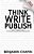 Think, Write, Publish: How To Self-Publish A Book: Pre-Writing, Writing, Publishing And Marketing Guide-.. - Imagem 1