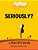 Seriously?-.. - Imagem 1