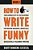 How To Write Funny: Your Serious, Step-By-step Blueprint For Creating Incredibly, Irresistibly, Successfully Hilarious Writing-.. - Imagem 1