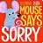 Mouse Says Sorry-.. - Imagem 1