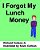 I Forgot My Lunch Money-.. - Imagem 1