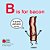 B Is For Bacon Alphabet Book: A Quirky Alphabet Book-.. - Imagem 1