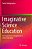 Imaginative Science Education: The Central Role Of Imagination In Science Education-.. - Imagem 1