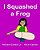 I Squashed A Frog-.. - Imagem 1
