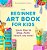 The Beginner Art Book For Kids: Learn How To Draw, Paint, Sculpt, And More!-.. - Imagem 1