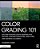 Color Grading 101: Getting Started Color Grading For Editors, Cinematographers, Directors, And Aspiring Colorists-.. - Imagem 1