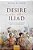 Desire In The Iliad: The Force That Moves The Epic And Its Audience-.. - Imagem 1