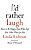 I'd Rather Laugh: How To Be Happy Even When Life Has Other Plans For You-.. - Imagem 1