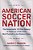American Soccer Nation: The Remarkable 150-Year History Of Yanks On A Roll, From Mob Football To The Modern Game-.. - Imagem 1