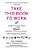 Take This Book To Work: How To Ask For (And Get) Money, Fulfillment, And Advancement-.. - Imagem 1