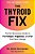 The Thyroid Fix: The No-Nonsense Guide To Fix Fatigue, Fogginess, And Fat That Won't Budge-.. - Imagem 1