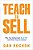 Teach To Sell: Why Top Salespeople Never Sell--and What They Do Instead-.. - Imagem 1