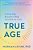 True Age: Cutting-Edge Research To Help Turn Back The Clock-.. - Imagem 1