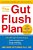 The Gut Flush Plan: A Breakthrough Cleansing Program - Flushes Fattening Toxins - Boosts Metabolism - Fortifies Your Health-.. - Imagem 1