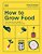 How To Grow Food: Your Crop-By-crop Guide To Growing, Cooking, & Preserving-.. - Imagem 1
