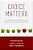 Choice Matters: How Healthcare Consumers Make Decisions (And Why Clinicians And Managers Should Care)-.. - Imagem 1