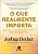O Que Realmente Importa Superando As Distrações Em Busca De Uma Vida Mais Significativa..- - Imagem 1