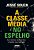 A Classe Média No Espelho: Sua História, Seus Sonhos E Ilusões, Sua Realidade - Imagem 1