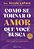 Como Se Tornar O Amor Que Você Busca - Imagem 1
