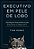 Executivo Em Pele De Lobo Estratégias Maquiavélicas Para Executivos E Líderes De Ti..- - Imagem 1