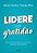 Lidere Com Gratidão Oito Práticas De Liderança Para Obter Resultados Extraordinários - Imagem 1