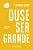 Ouse Ser Grande - Imagem 1