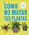 Cómo No Matar Tus Plantas (How Not To Kill Your Houseplant): Nueva Edición-.. - Imagem 1