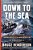 Down To The Sea: An Epic Story Of Naval Disaster And Heroism In World War II-.. - Imagem 1