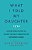 What I Told My Daughter: Lessons From Leaders On Raising The Next Generation Of Empowered Women-.. - Imagem 1