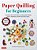 Paper Quilling For Beginners: A Complete All-In-one Guide To Creating Paper Flowers, Plants, Vegetables And Other Decorative Items!-.. - Imagem 1