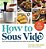 How To Sous Vide: Easy, Delicious Perfection Any Night Of The Week: 100+ Simple, Irresistible Recipes-.. - Imagem 1