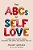 The Abcs Of Self Love: A Simple Guide To Loving Yourself, Reclaiming Your Worth, And Changing Your Life-.. - Imagem 1
