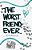 The Worst Friend Ever-.. - Imagem 1