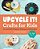 Upcycle It Crafts For Kids Ages 8-12: Fun And Useful Projects To Recycle And Reimagine-.. - Imagem 1