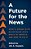 Future For The News: What's Wrong With Mainstream News Media In America And How To Fix It-.. - Imagem 1