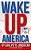 Wake Up America!!!: Views Of A Hard-Hardworking, Red Blooded, Flag Waving, Right Thinking American-.. - Imagem 1