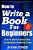 How To Write A Book For Beginners: How To Write A Great Non-Fiction Book In Under 7 Days-.. - Imagem 1