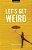 Let's Get Weird-.. - Imagem 1