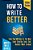 How To Write Better: Take Your Writing To The Next Level Creating Texts That Readers Want To Read-.. - Imagem 1
